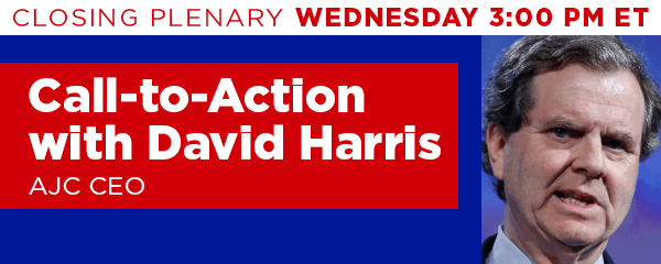Closing Plenary - Wednesday 3:00 PM ET - Call-to-Action with David Harris AJC CEO